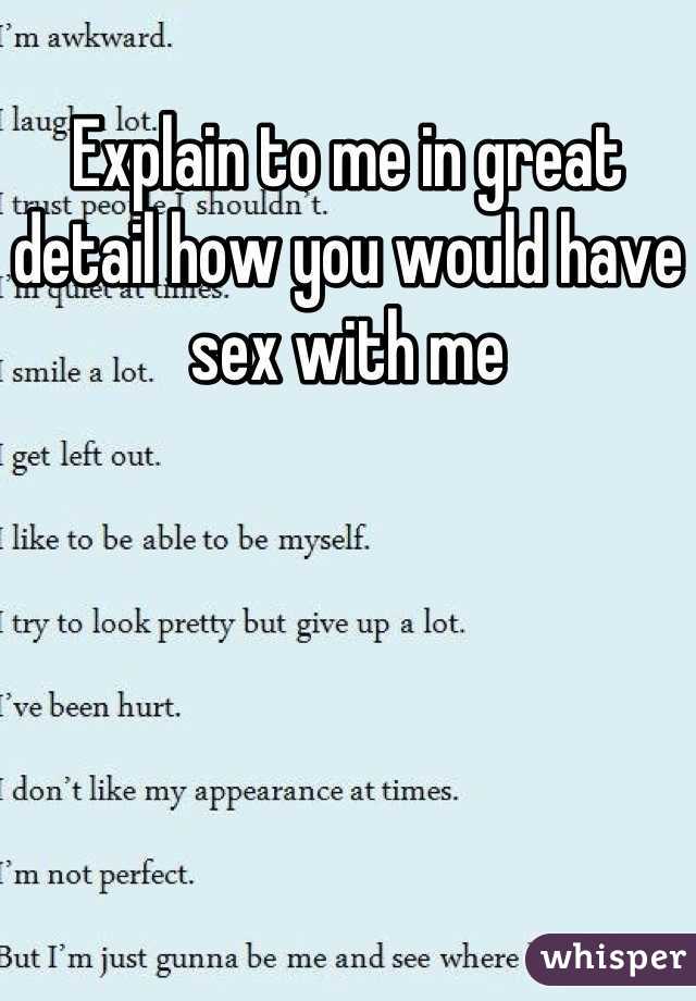 Explain to me in great detail how you would have sex with me