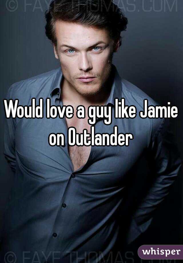 Would love a guy like Jamie on Outlander 