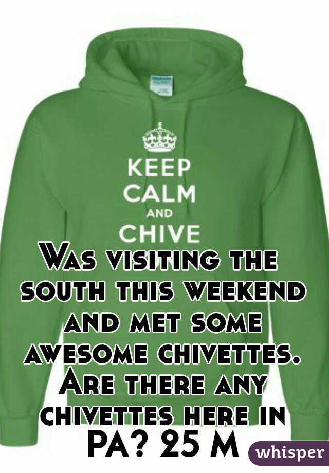 Was visiting the south this weekend and met some awesome chivettes. Are there any chivettes here in PA? 25 M