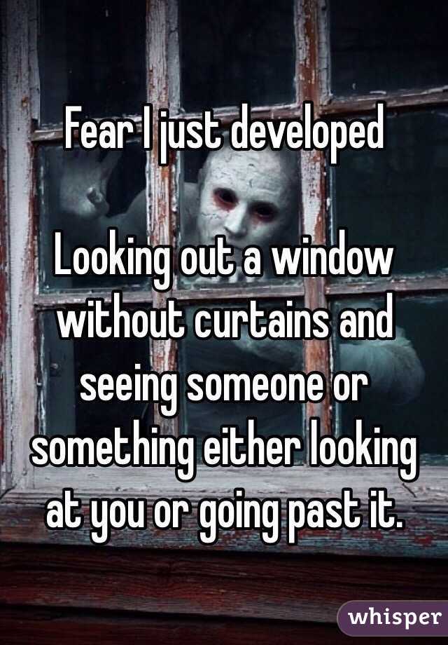 Fear I just developed 

Looking out a window without curtains and seeing someone or something either looking at you or going past it. 