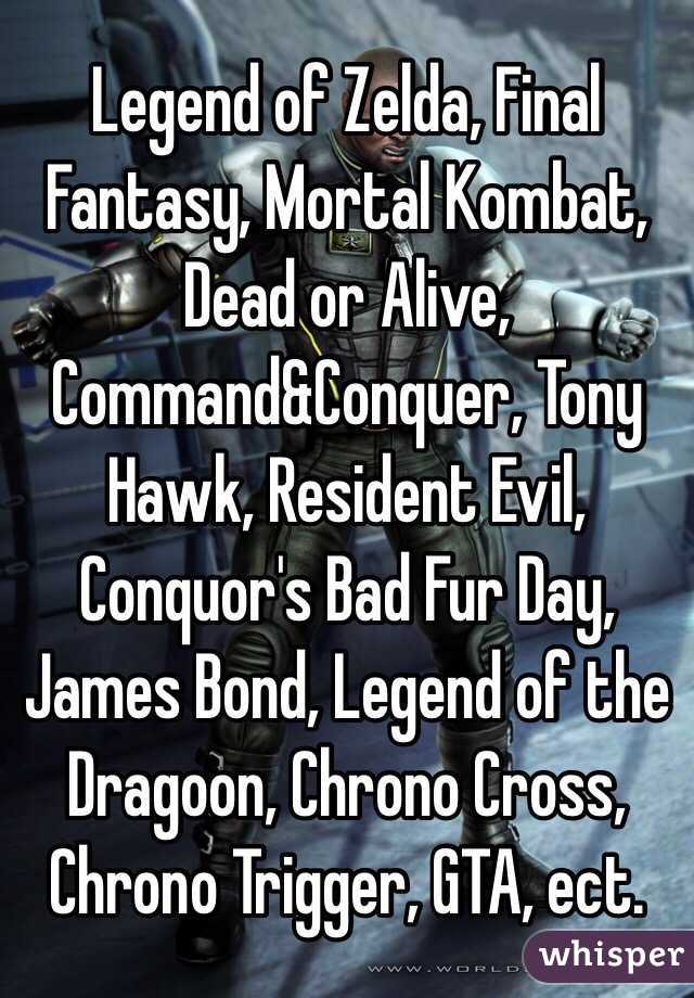 Legend of Zelda, Final Fantasy, Mortal Kombat, Dead or Alive, Command&Conquer, Tony Hawk, Resident Evil, Conquor's Bad Fur Day, James Bond, Legend of the Dragoon, Chrono Cross, Chrono Trigger, GTA, ect. 