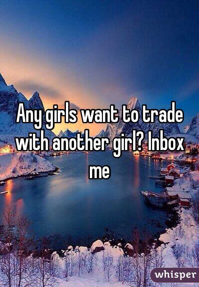 Any girls want to trade with another girl? Inbox me