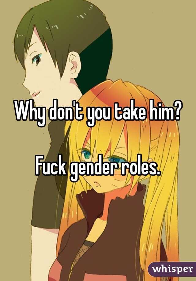 Why don't you take him? 

Fuck gender roles. 