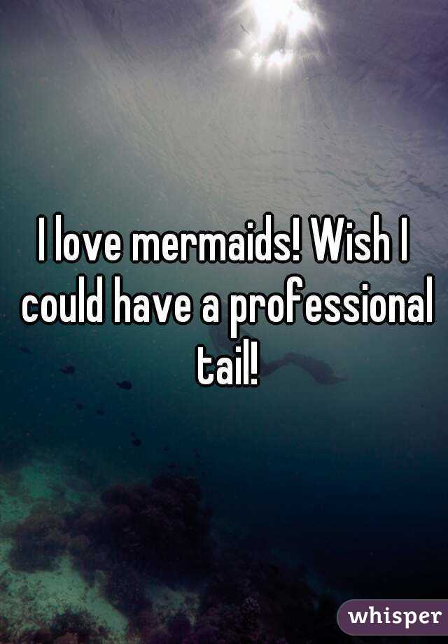 I love mermaids! Wish I could have a professional tail!