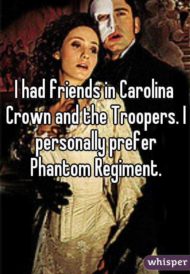 I had friends in Carolina Crown and the Troopers. I personally prefer Phantom Regiment.