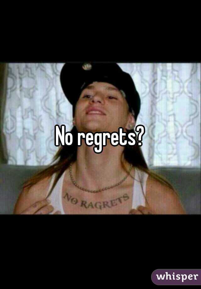 No regrets?