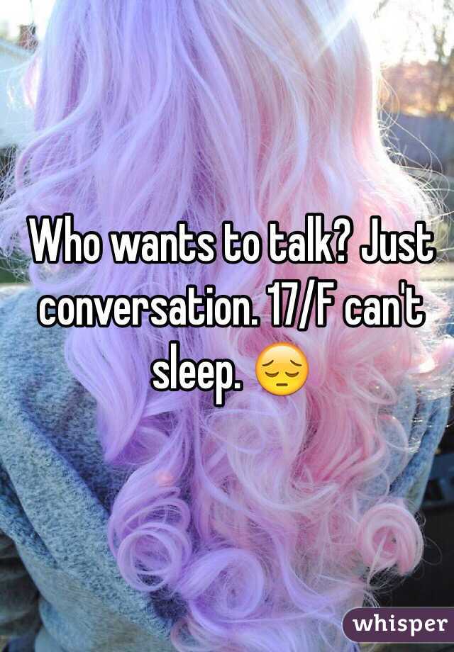 Who wants to talk? Just conversation. 17/F can't sleep. 😔