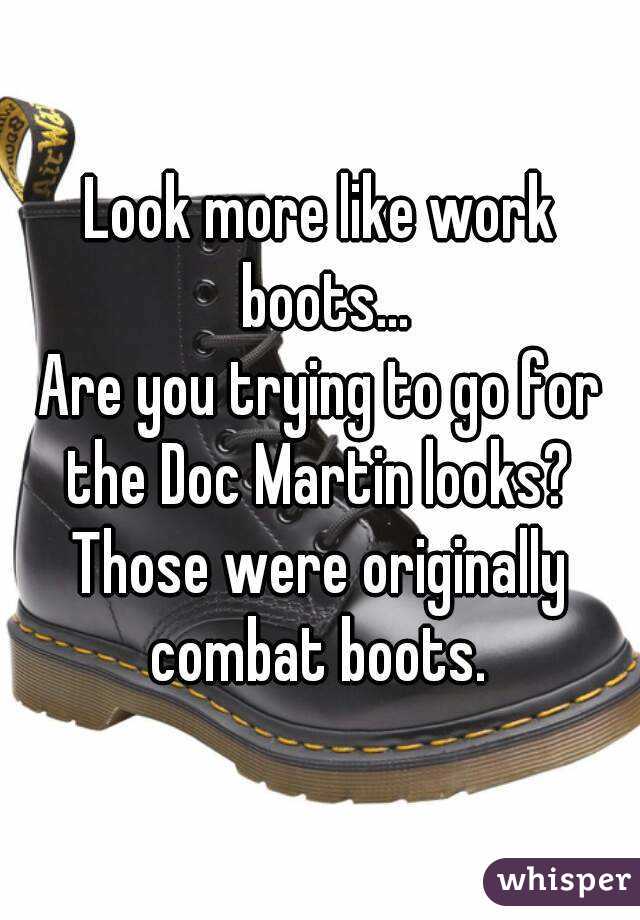 Look more like work boots...
Are you trying to go for the Doc Martin looks? 
Those were originally combat boots. 