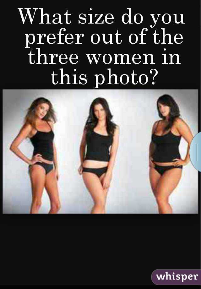 What size do you prefer out of the three women in this photo?