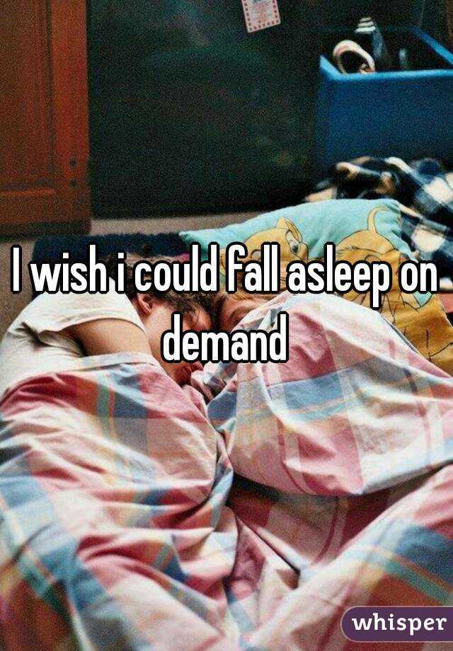 I wish i could fall asleep on demand 