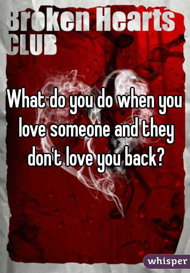 What do you do when you love someone and they don't love you back?