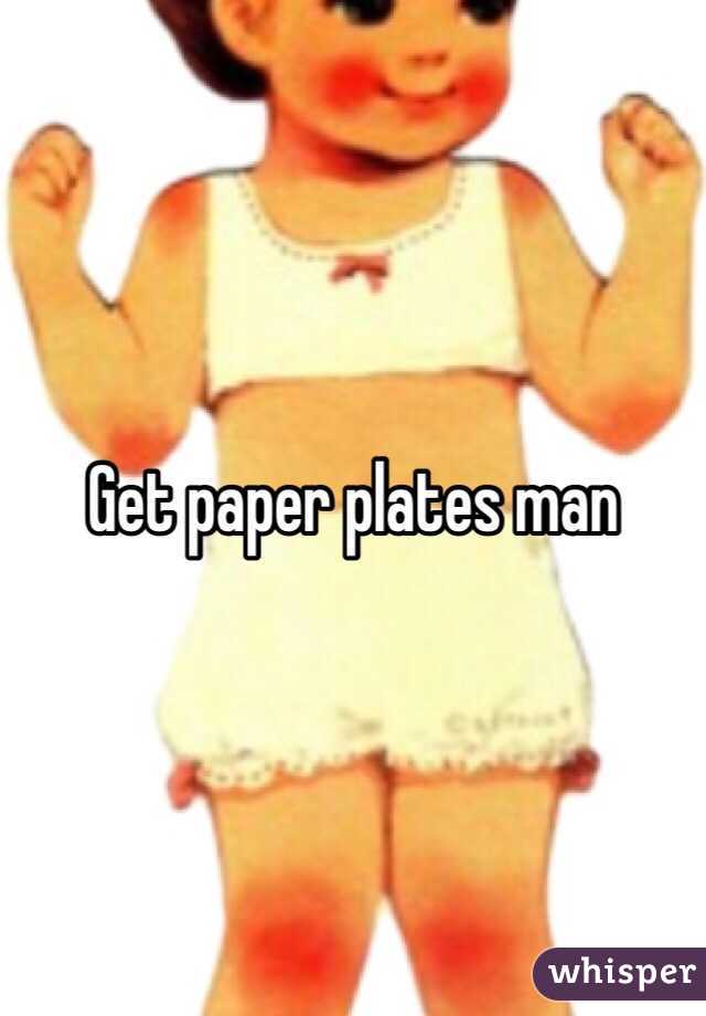 Get paper plates man 