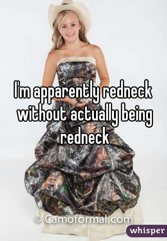 I'm apparently redneck without actually being redneck