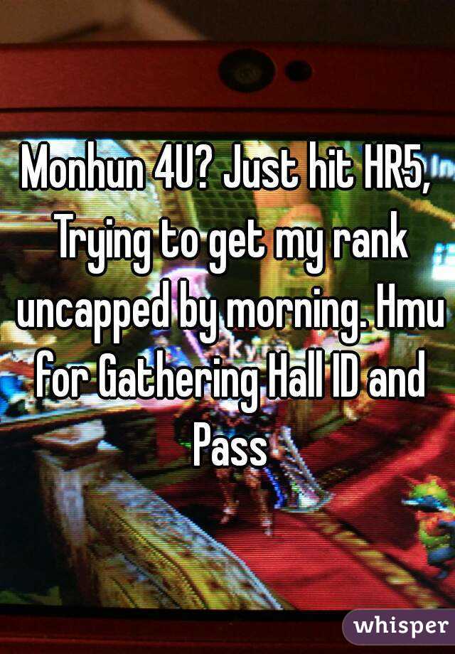 Monhun 4U? Just hit HR5, Trying to get my rank uncapped by morning. Hmu for Gathering Hall ID and Pass