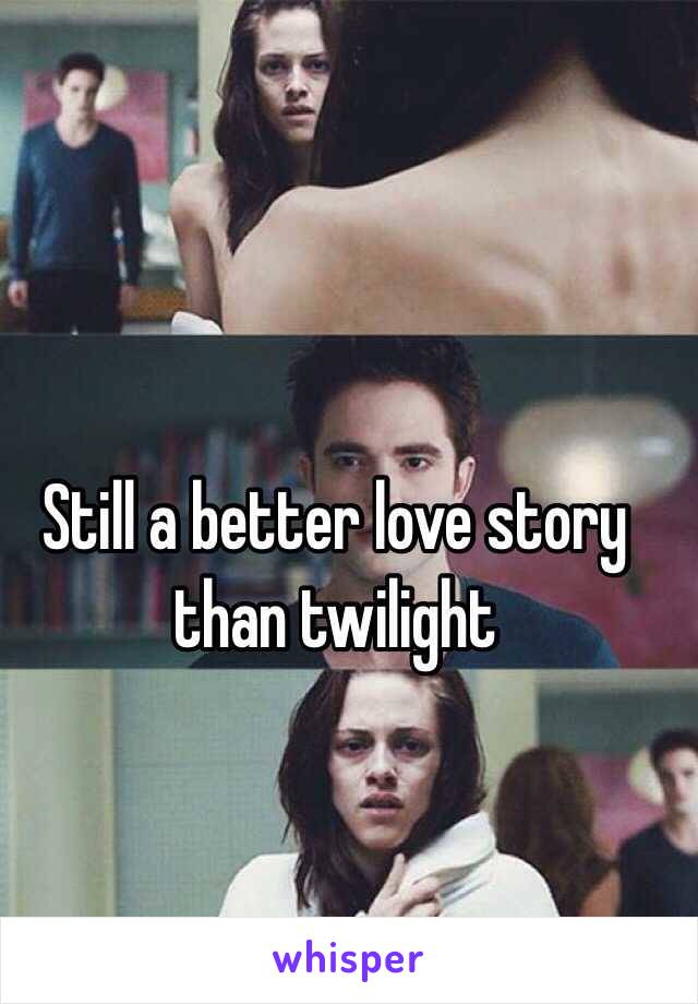 Still a better love story than twilight 

