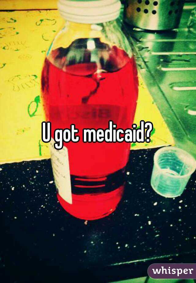 U got medicaid?