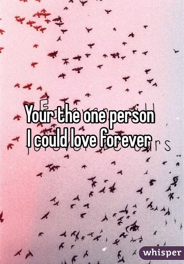 Your the one person 
I could love forever