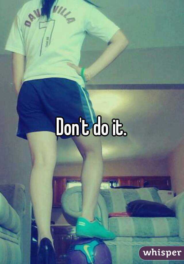 Don't do it.