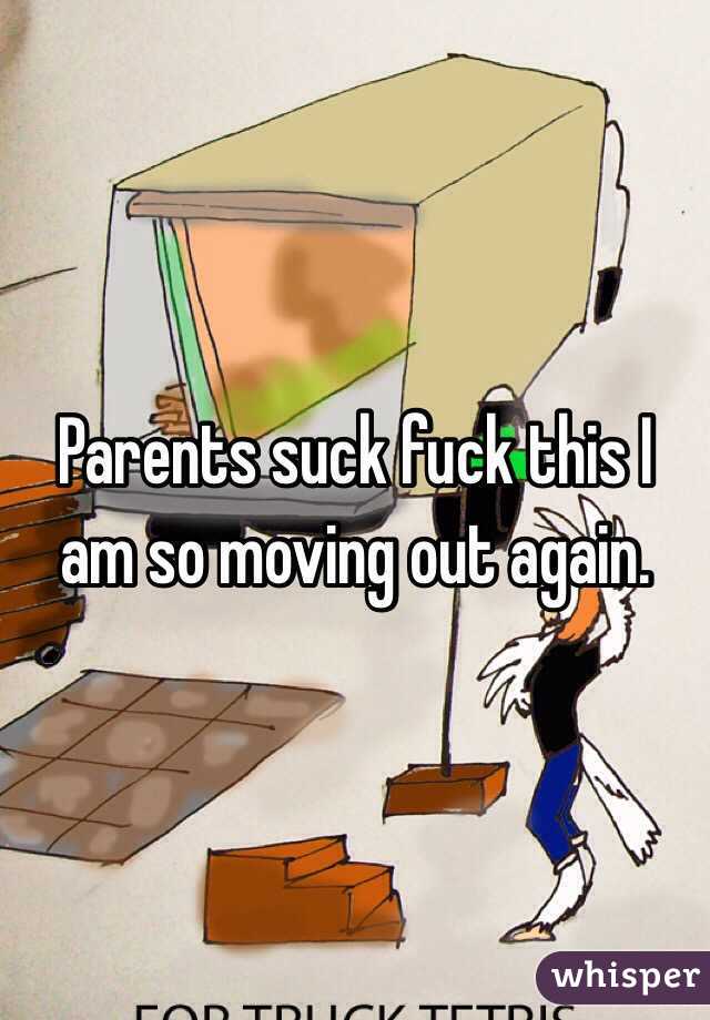 Parents suck fuck this I am so moving out again. 