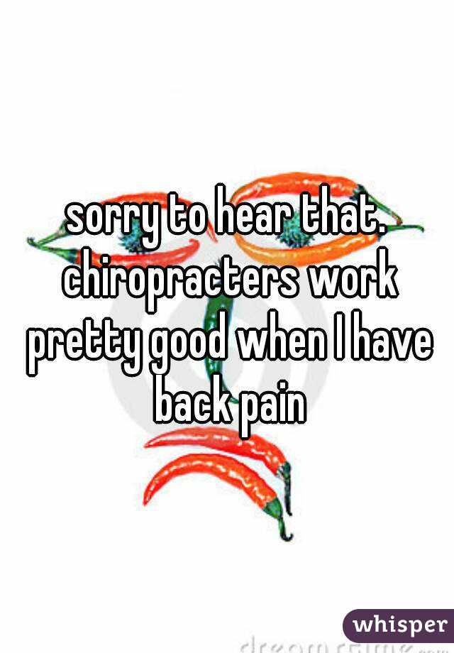 sorry to hear that. chiropracters work pretty good when I have back pain