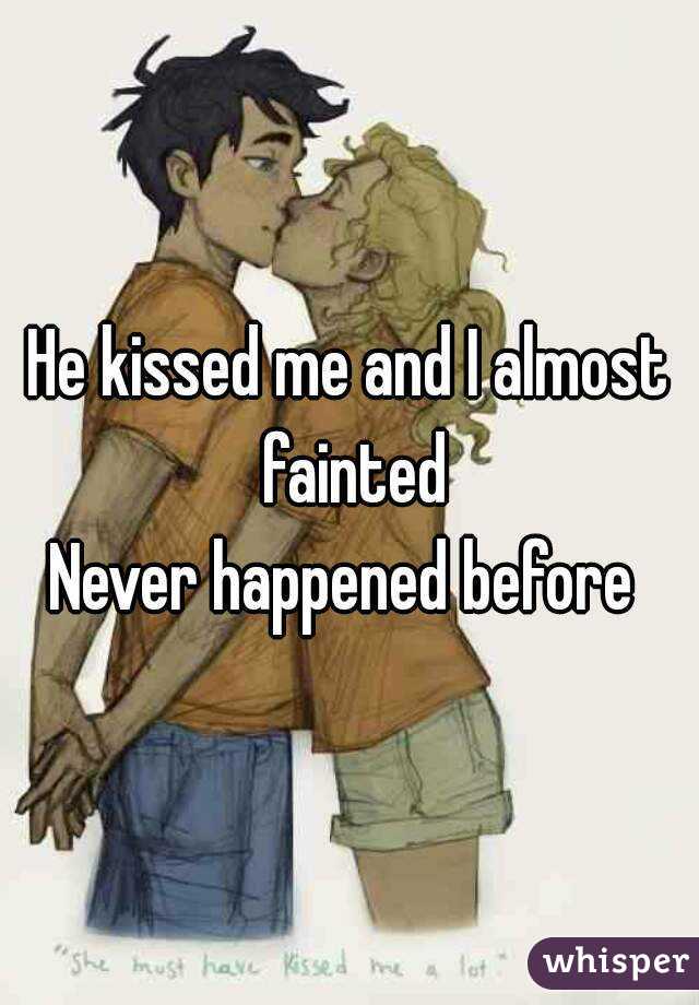 He kissed me and I almost fainted
Never happened before 