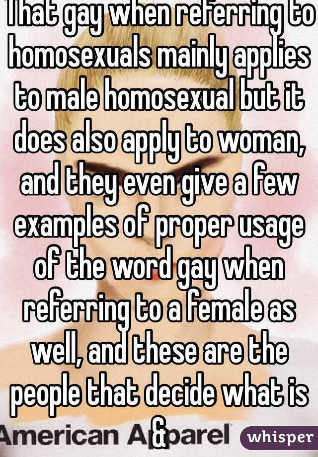 That gay when referring to homosexuals mainly applies to male homosexual but it does also apply to woman, and they even give a few examples of proper usage of the word gay when referring to a female as well, and these are the people that decide what is &