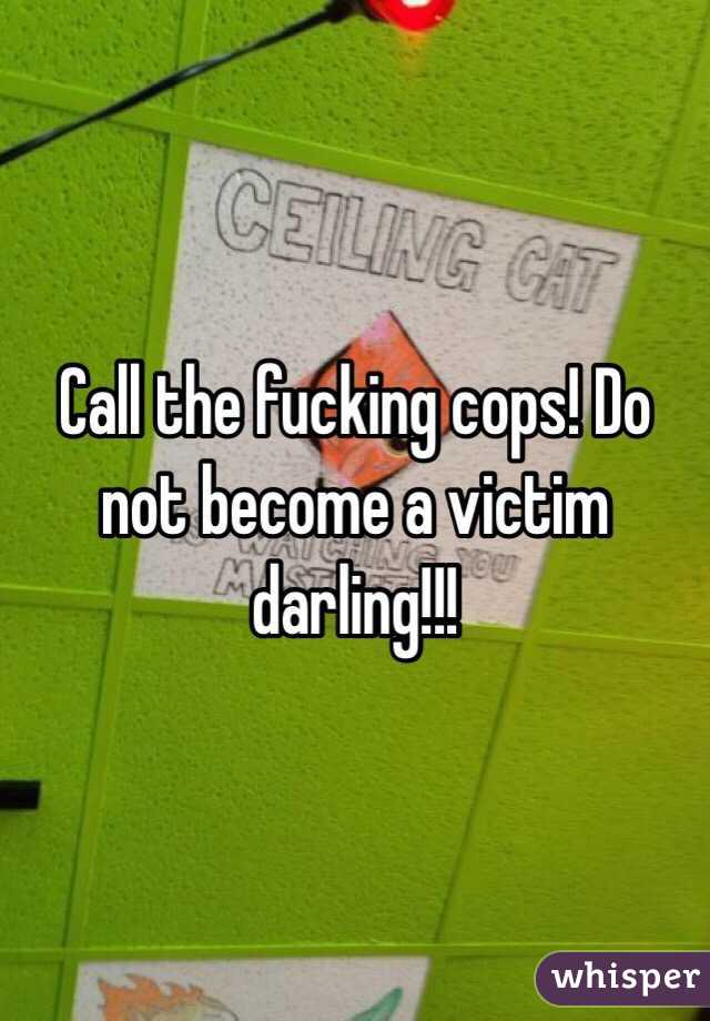 Call the fucking cops! Do not become a victim darling!!!