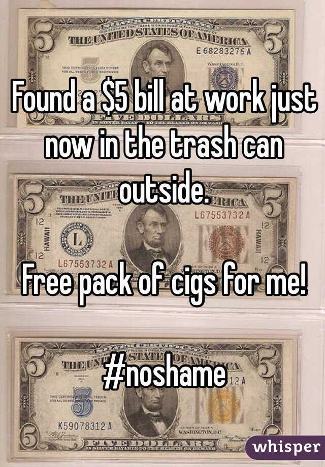 Found a $5 bill at work just now in the trash can outside.

Free pack of cigs for me!

#noshame