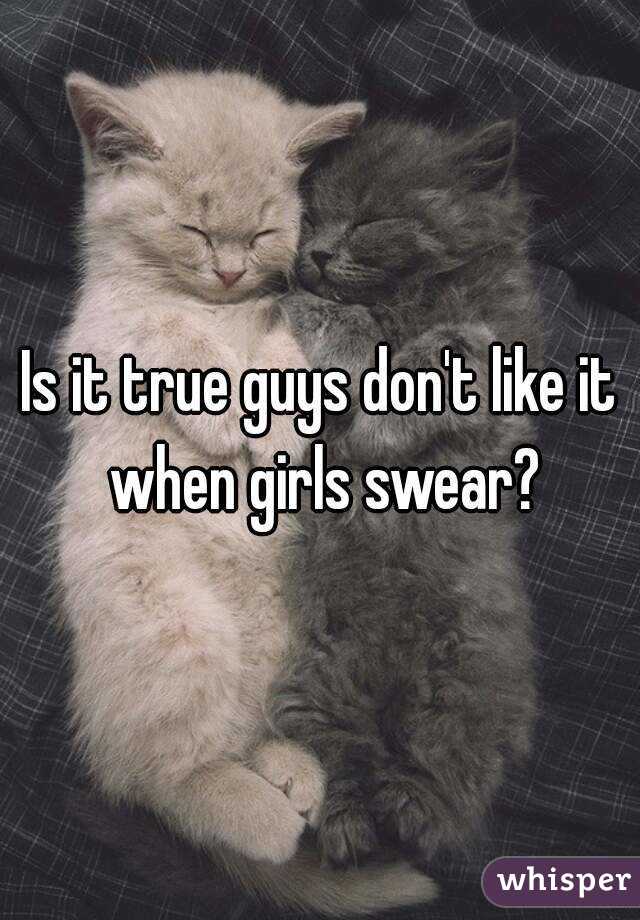 Is it true guys don't like it when girls swear?