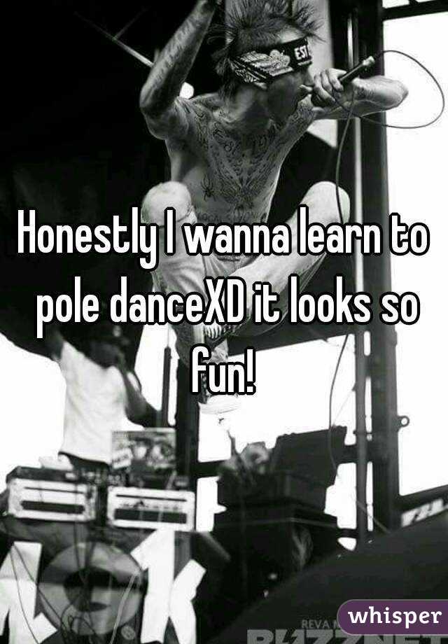 Honestly I wanna learn to pole danceXD it looks so fun! 