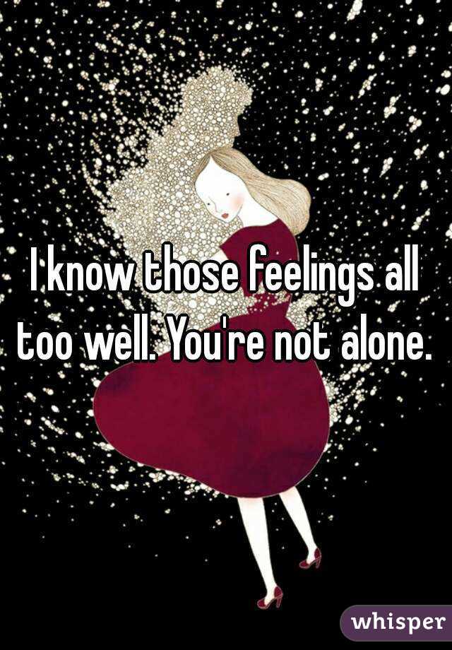 I know those feelings all too well. You're not alone. 