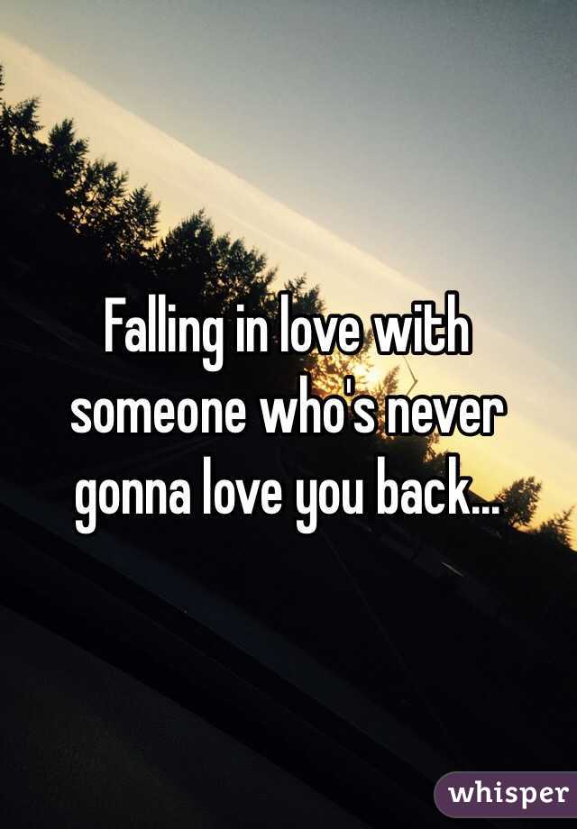 Falling in love with someone who's never gonna love you back...