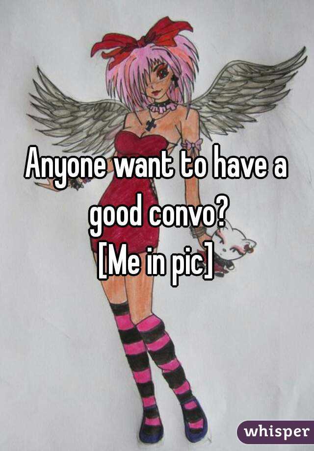 Anyone want to have a good convo?
[Me in pic]