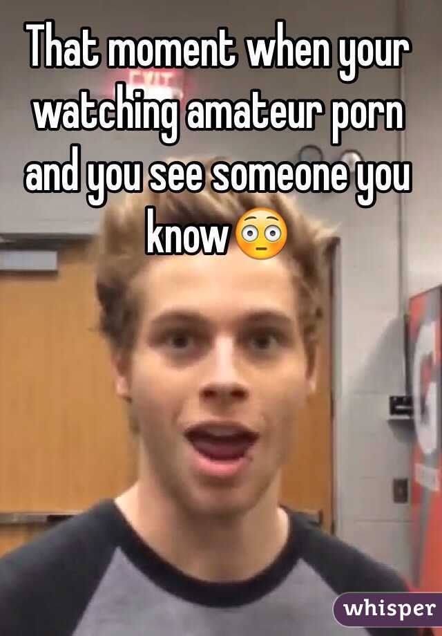 Amateur Porn Memes - That moment when your watching amateur porn and you see someone you knowðŸ˜³