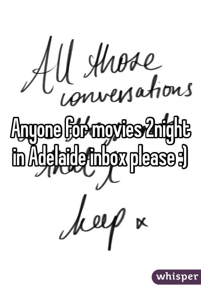 Anyone for movies 2night in Adelaide inbox please :)