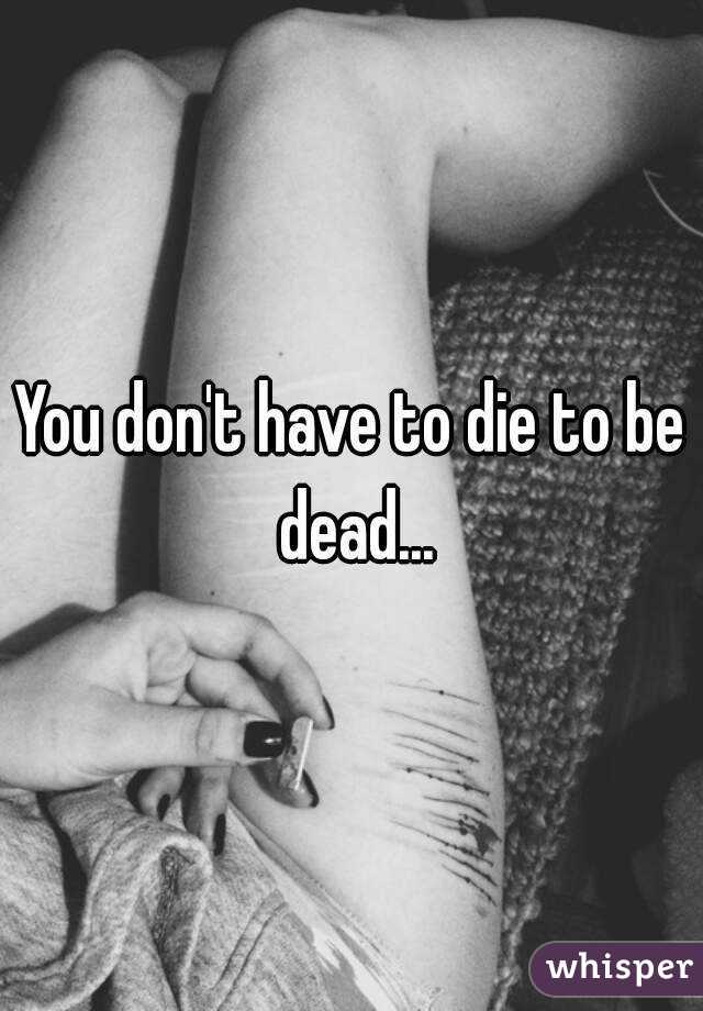 You don't have to die to be dead...
