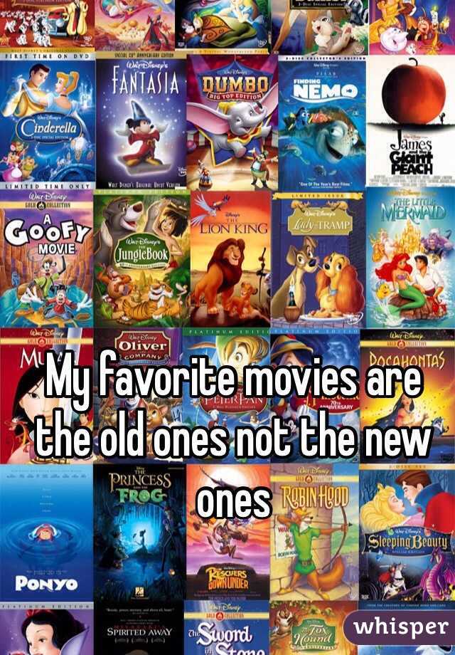 My favorite movies are the old ones not the new ones 