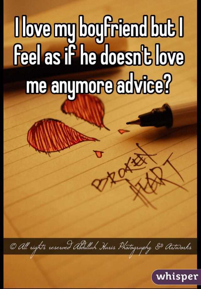 I love my boyfriend but I feel as if he doesn't love me anymore advice?