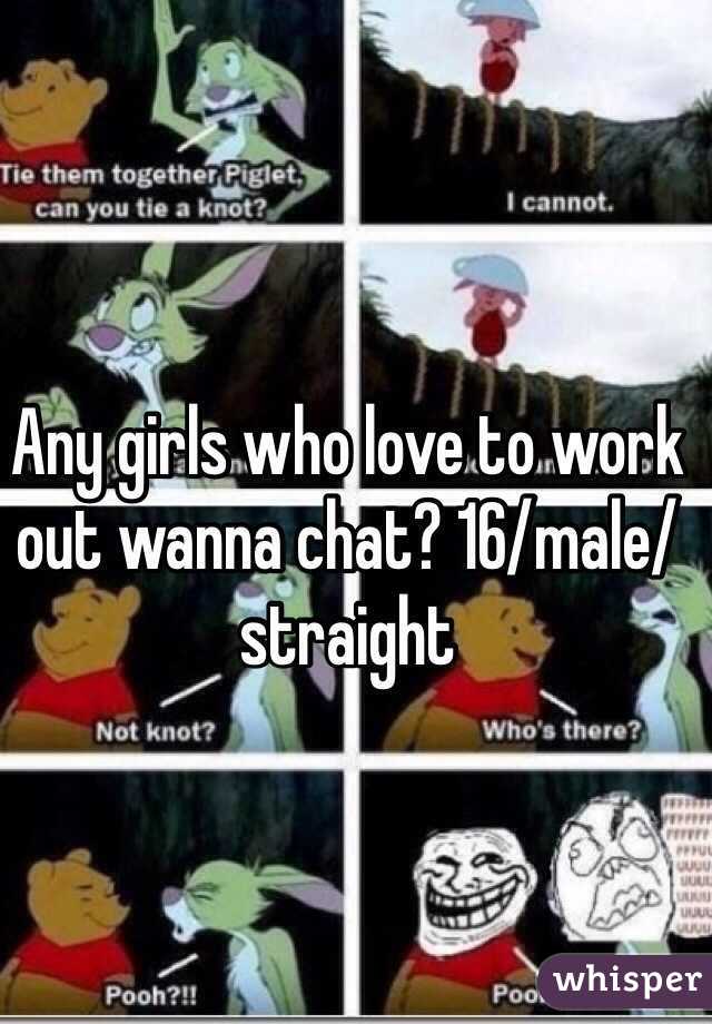 Any girls who love to work out wanna chat? 16/male/straight