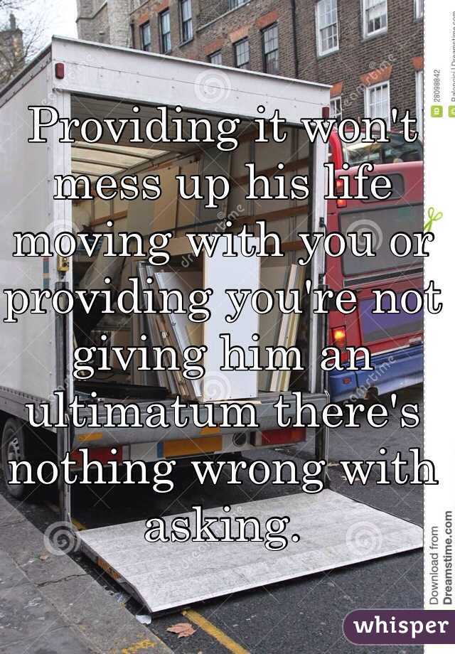 Providing it won't mess up his life moving with you or providing you're not giving him an ultimatum there's nothing wrong with asking.