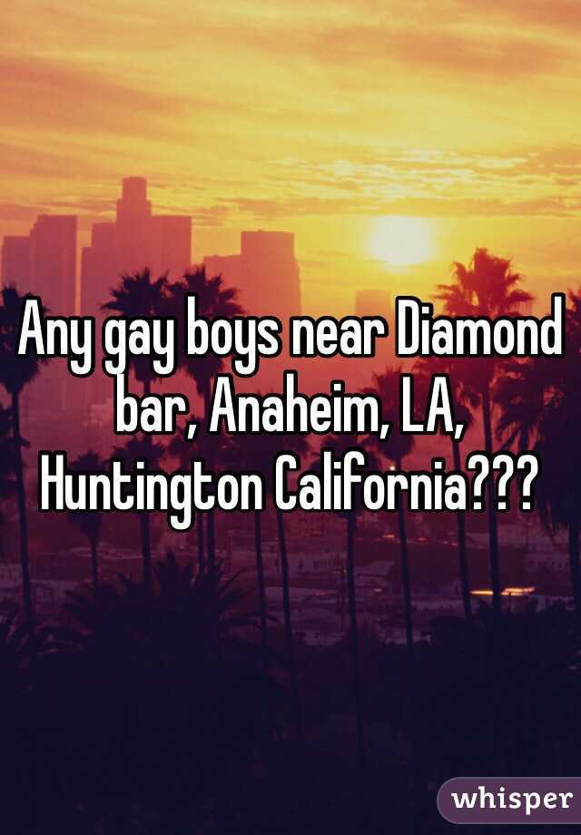 Any gay boys near Diamond bar, Anaheim, LA, Huntington California???