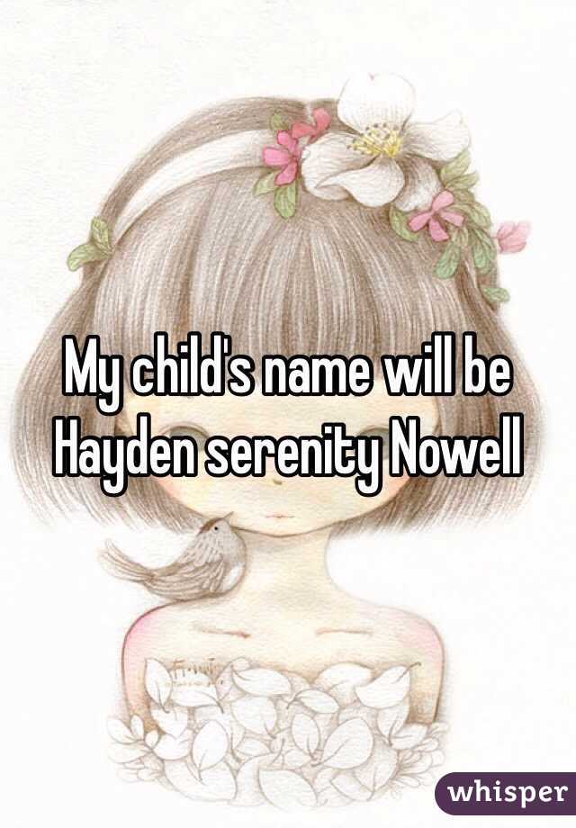 My child's name will be    Hayden serenity Nowell