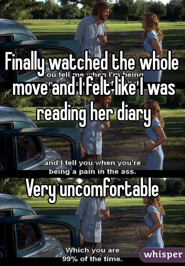 Finally watched the whole move and I felt like I was reading her diary


Very uncomfortable