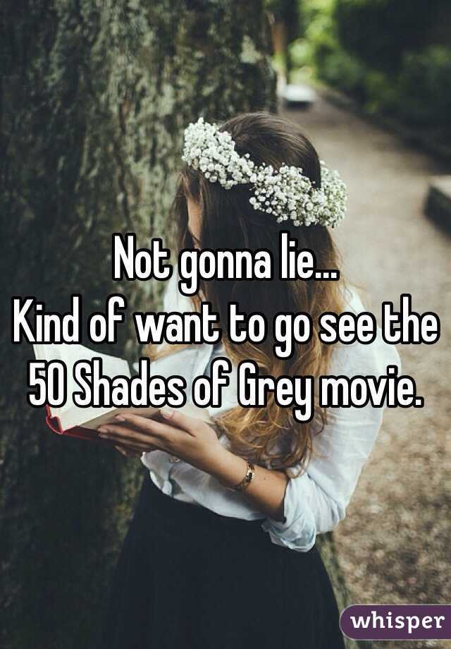 Not gonna lie...
Kind of want to go see the 50 Shades of Grey movie.