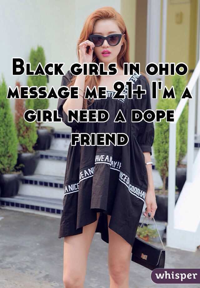 Black girls in ohio message me 21+ I'm a girl need a dope friend