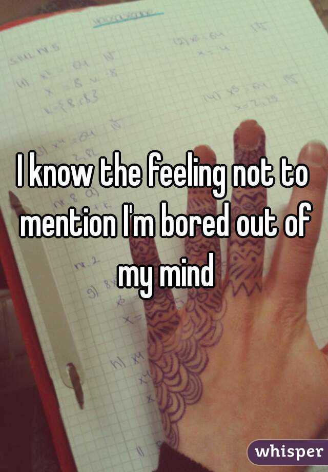 I know the feeling not to mention I'm bored out of my mind