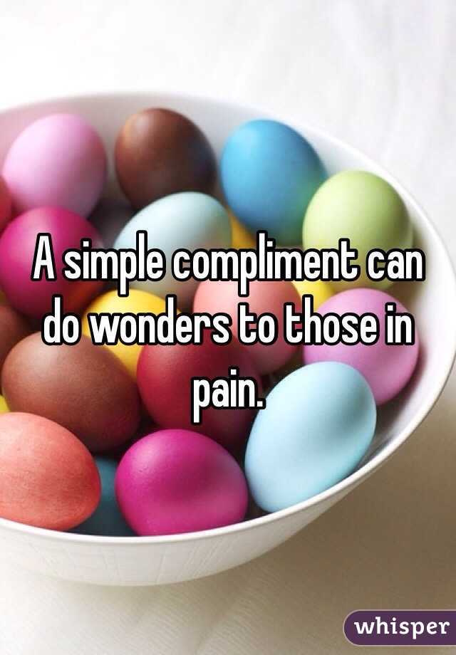 A simple compliment can do wonders to those in pain.