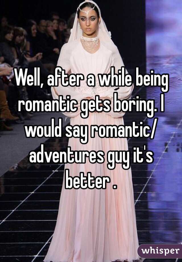 Well, after a while being romantic gets boring. I would say romantic/adventures guy it's better .