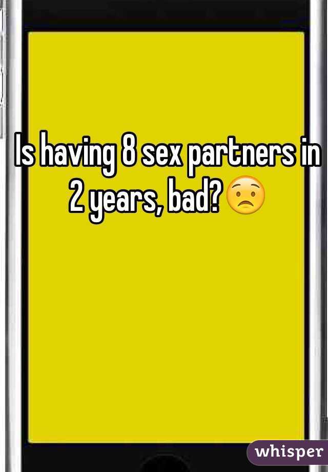 Is having 8 sex partners in 2 years, bad?😟