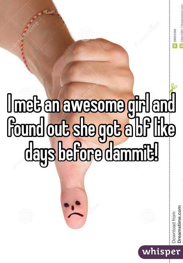 I met an awesome girl and found out she got a bf like days before dammit!